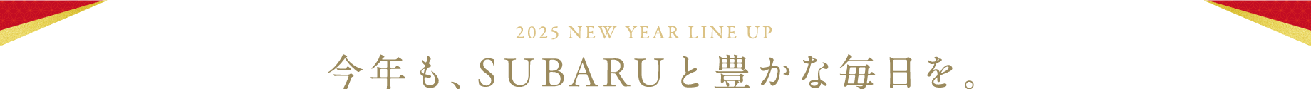 2025 NEW YEAR LINE UP　今年も、SUBARUと豊かな毎日を。