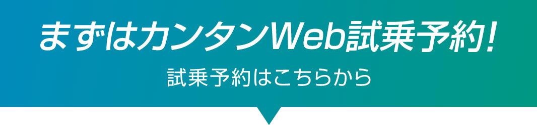 まずはカンタンWeb試乗予約！ 試乗予約はこちらから